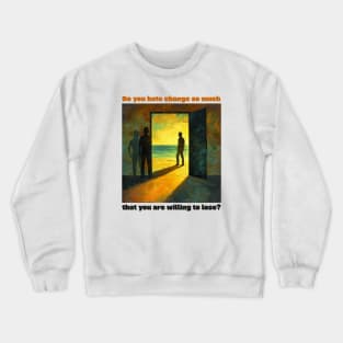 Do you hate change so much that you are willing to lose? Crewneck Sweatshirt